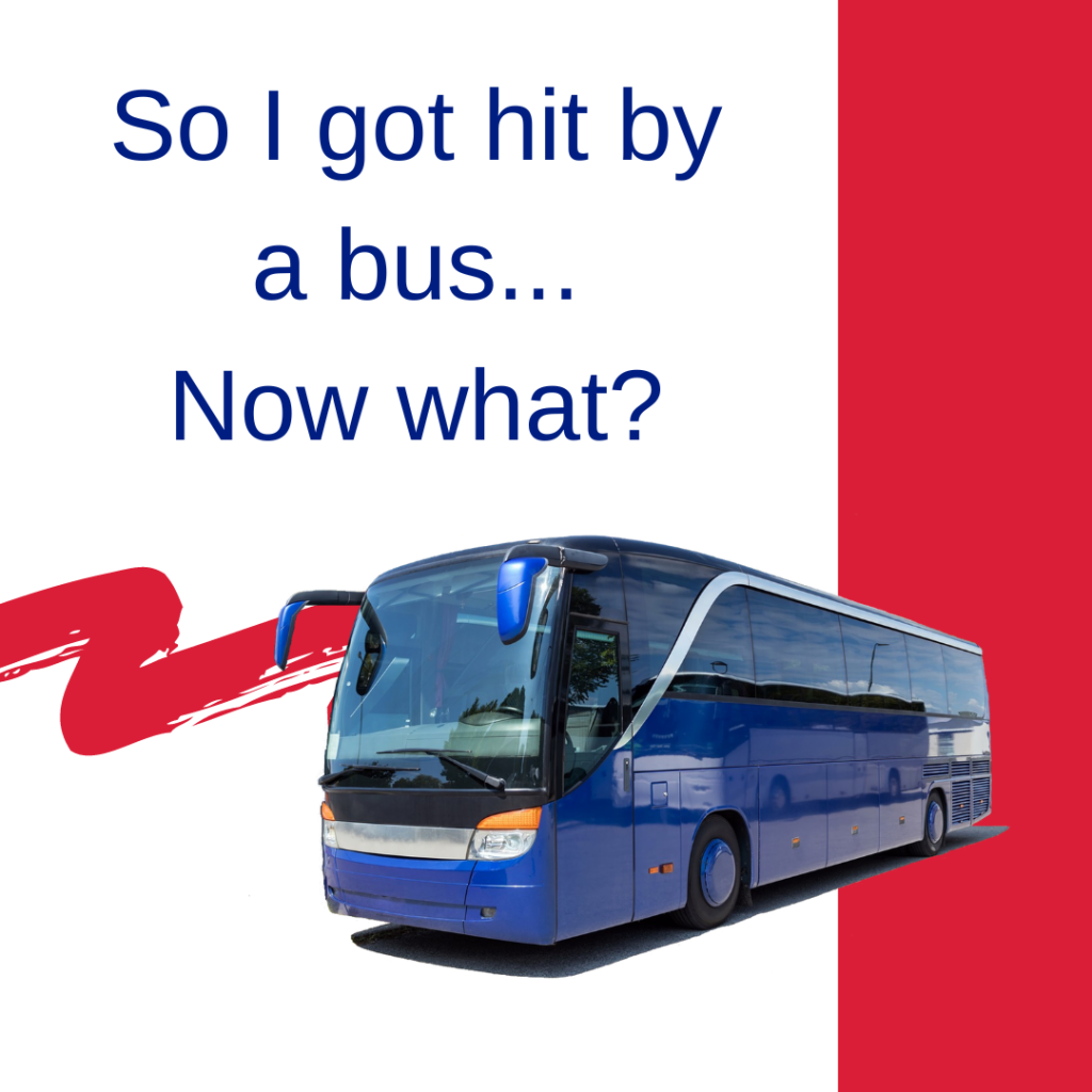 So I got hit by a bus… Now what?